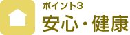 ポイント3　安心・健康