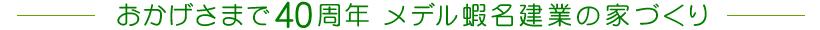 おかげさまで40周年 メデル蝦名建業の家づくり