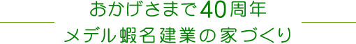 おかげさまで40周年 メデル蝦名建業の家づくり